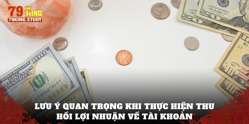 Rút Tiền 79king - Hướng Dẫn Từng Bước Đơn Giản Cho Tân Binh 3 Lưu ý quan trọng khi thực hiện thu hồi lợi nhuận về tài khoản